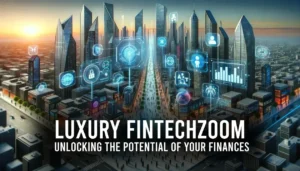 Luxury Fintechzoom: Unlocking the Potential of Your Finances