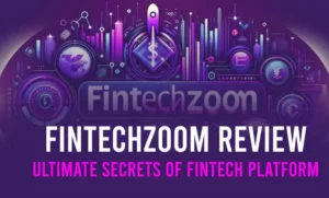 FintechZoom Review: Ultimate Secrets of FinTech Platform